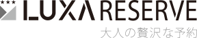 LUXA RESERVE 大人の贅沢な予約